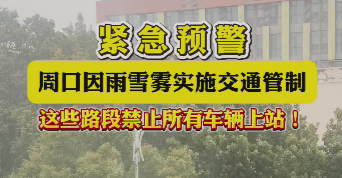 緊急預(yù)警，周口因雨雪霧實(shí)施交通管制，這些路段禁止所有車輛上站！